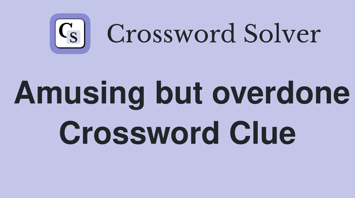 Amusing but overdone Crossword Clue