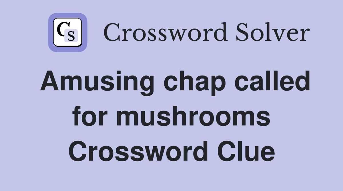Amusing chap called for mushrooms Crossword Clue