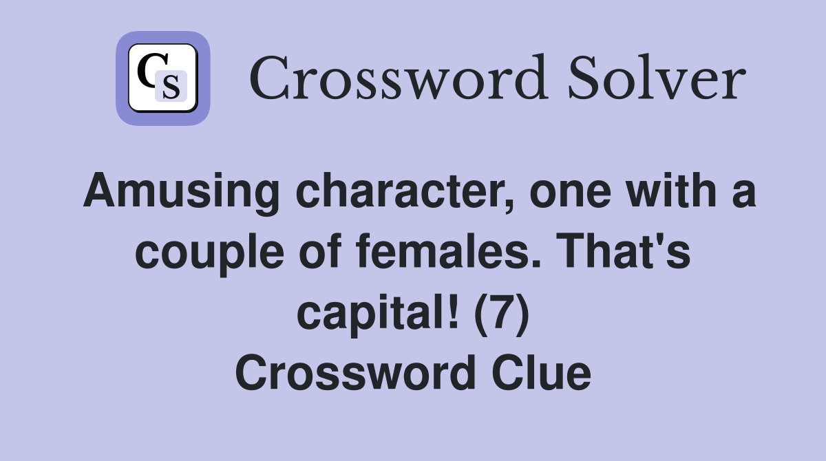 Amusing character, one with a couple of females. That's capital! (7) Crossword Clue