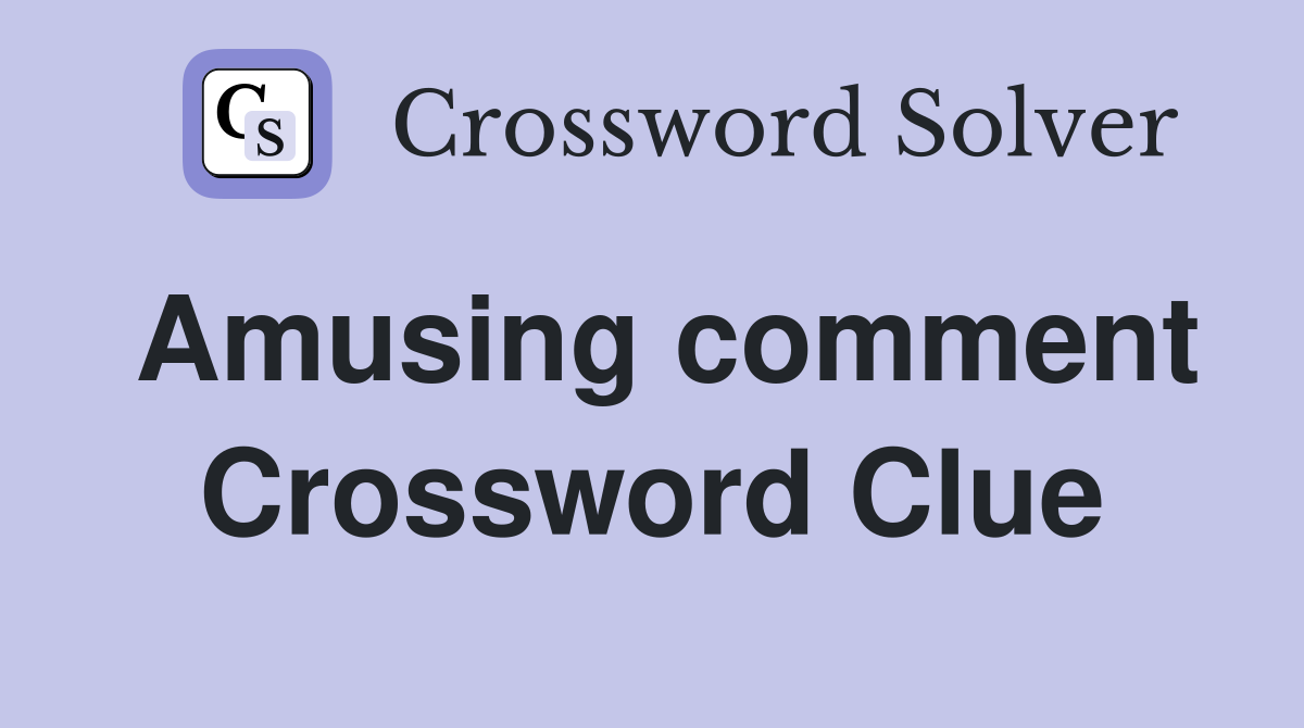 Amusing comment Crossword Clue
