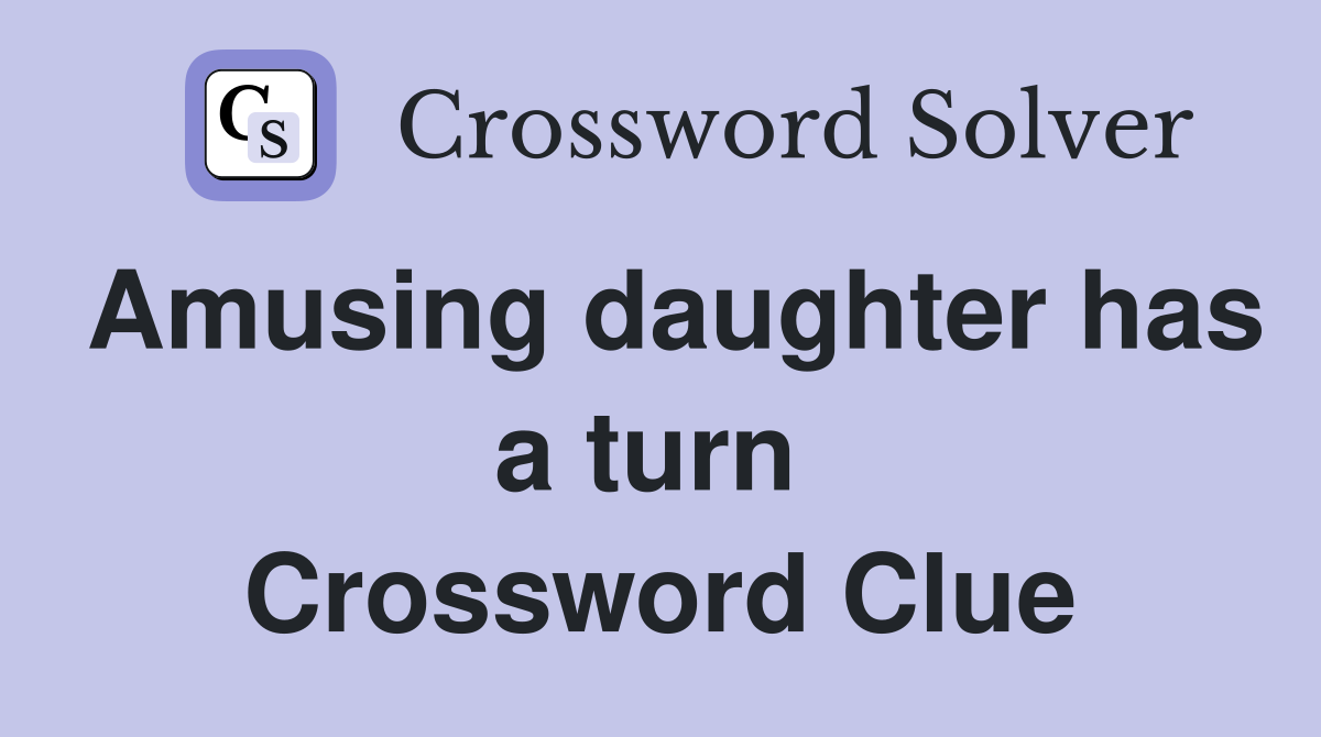 Amusing daughter has a turn  Crossword Clue