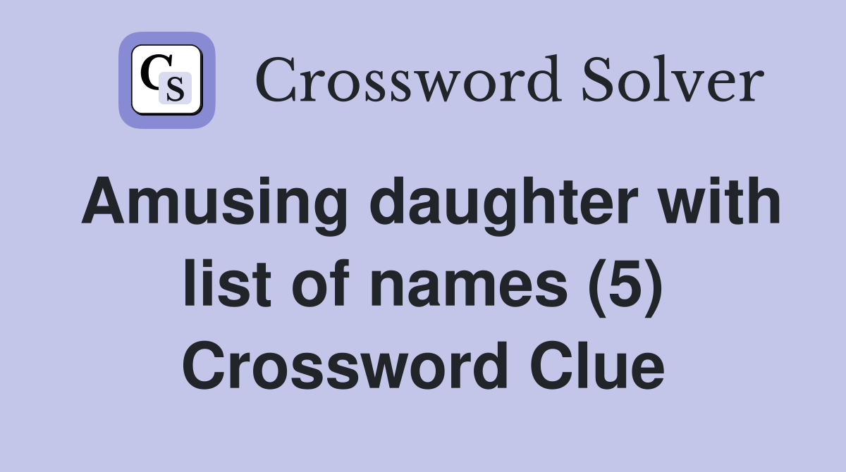 Amusing daughter with list of names (5) Crossword Clue