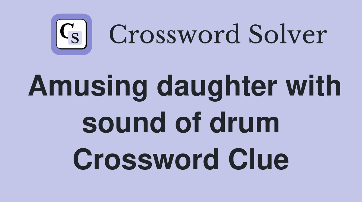 Amusing daughter with sound of drum Crossword Clue