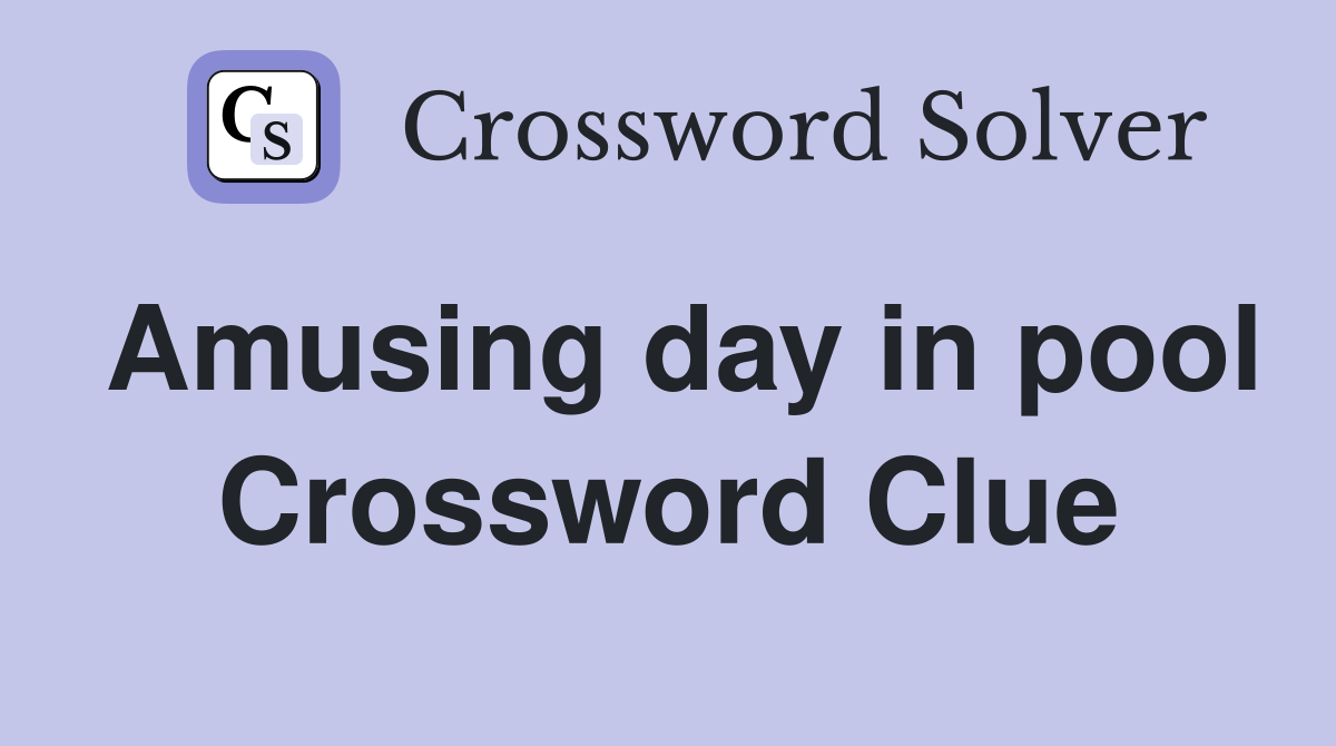 Amusing day in pool Crossword Clue