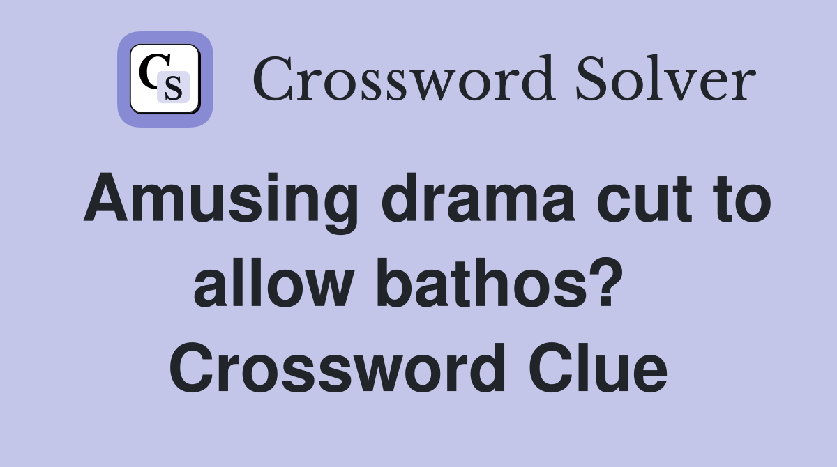 Amusing drama cut to allow bathos?  Crossword Clue