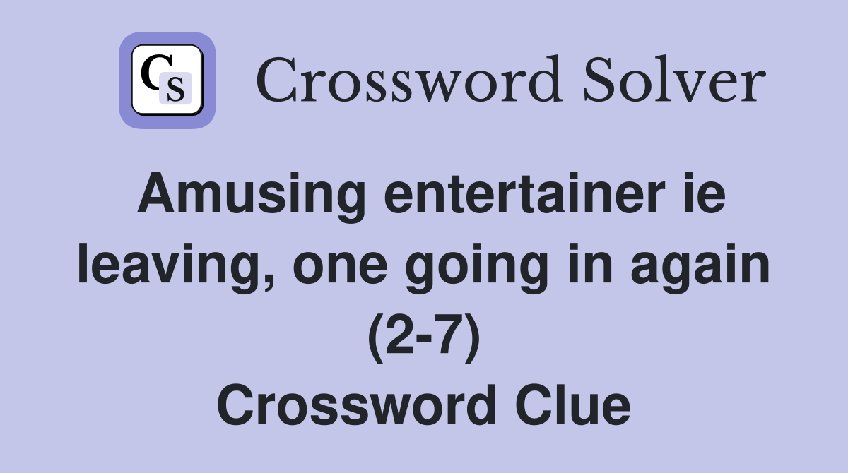 Amusing entertainer ie leaving, one going in again (2-7) Crossword Clue