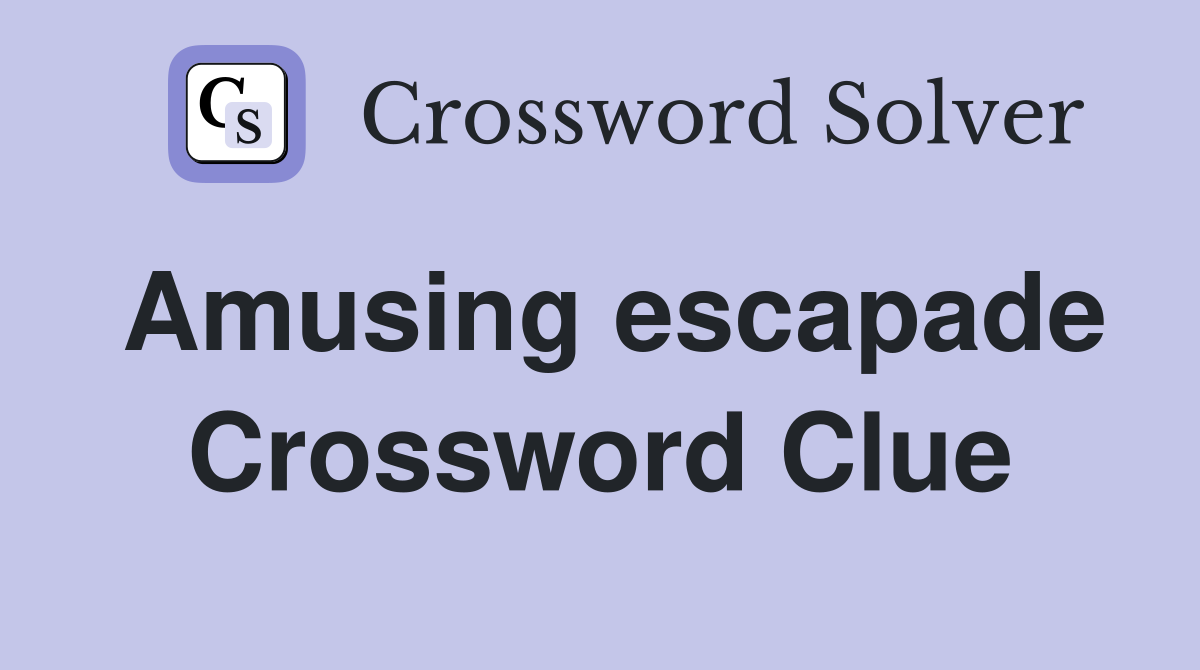 Amusing escapade Crossword Clue