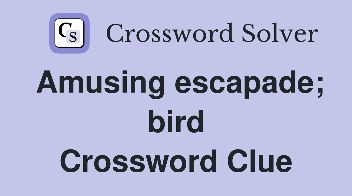 Amusing escapade; bird Crossword Clue
