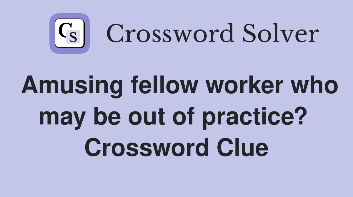 Amusing fellow worker who may be out of practice?  Crossword Clue