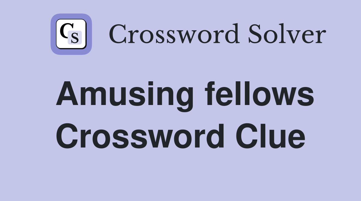 Amusing fellows Crossword Clue