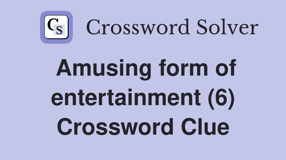 Amusing form of entertainment (6) Crossword Clue