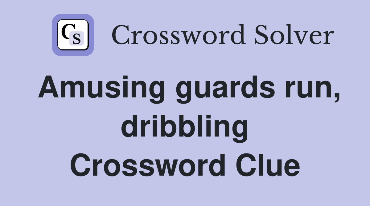 Amusing guards run, dribbling Crossword Clue