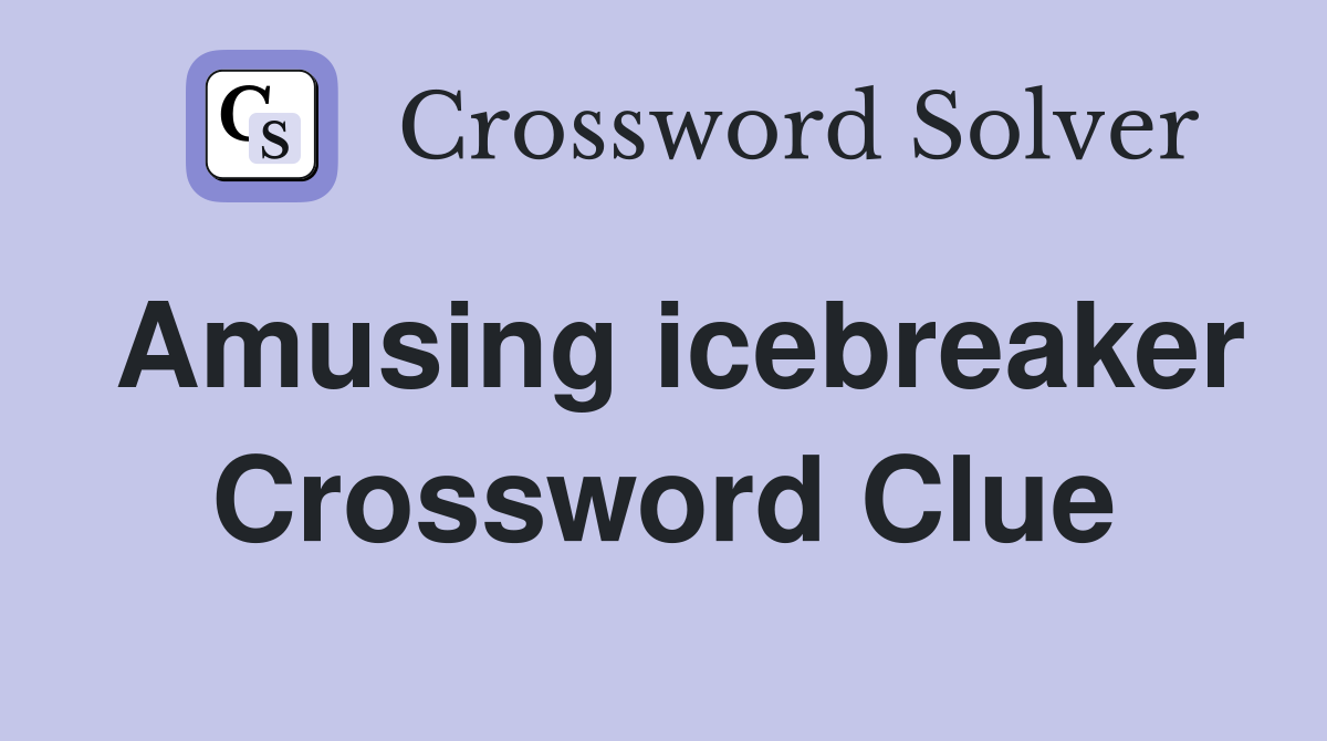 Amusing icebreaker Crossword Clue