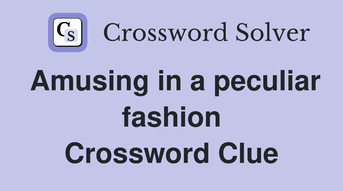 Amusing in a peculiar fashion Crossword Clue