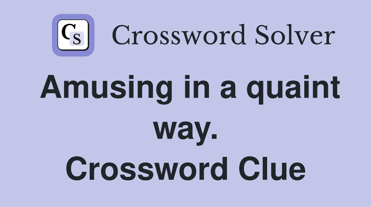 Amusing in a quaint way. Crossword Clue