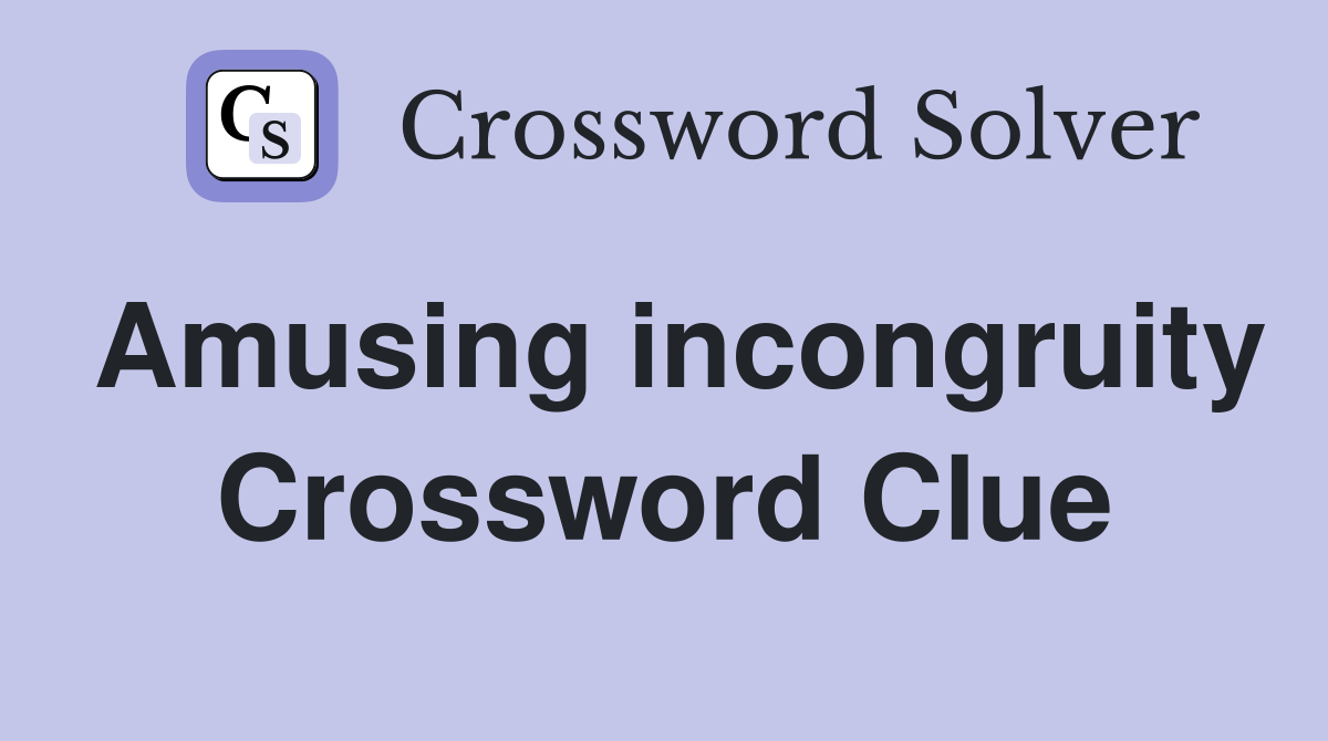 Amusing incongruity Crossword Clue