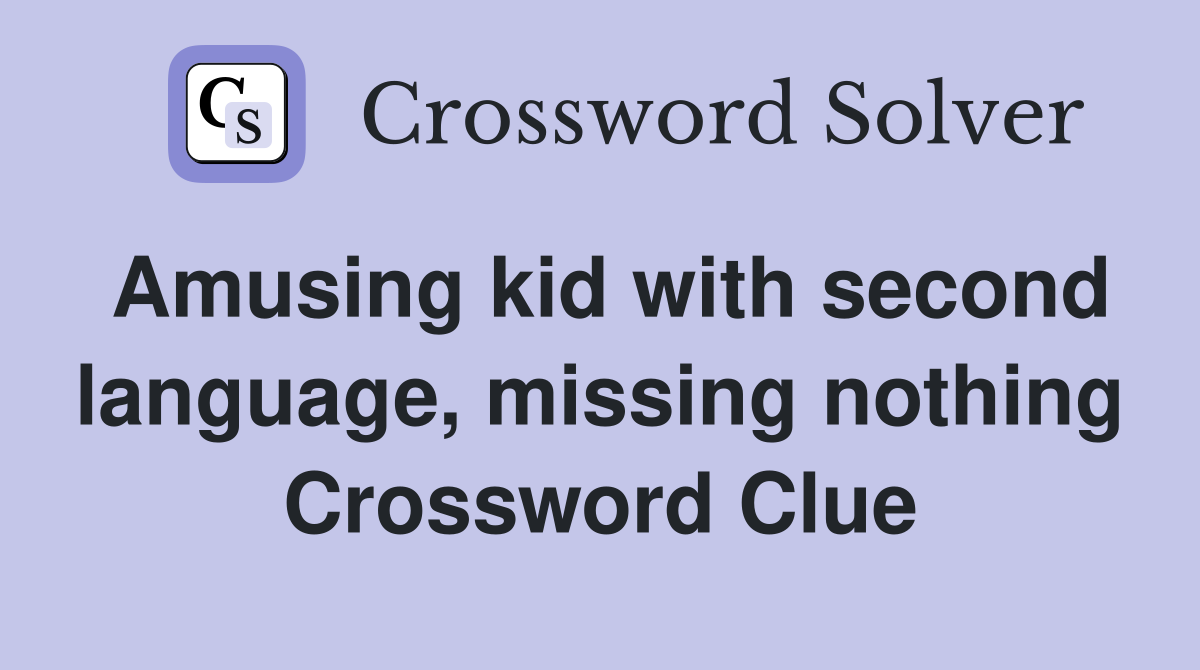 Amusing kid with second language, missing nothing Crossword Clue