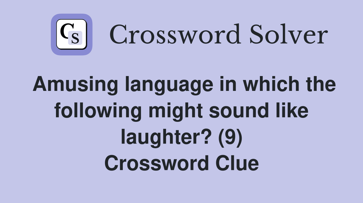Amusing language in which the following might sound like laughter? (9) Crossword Clue