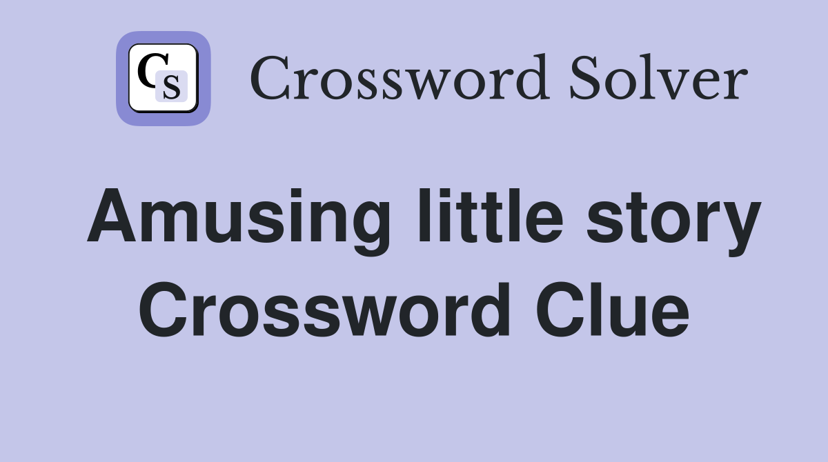 Amusing little story Crossword Clue