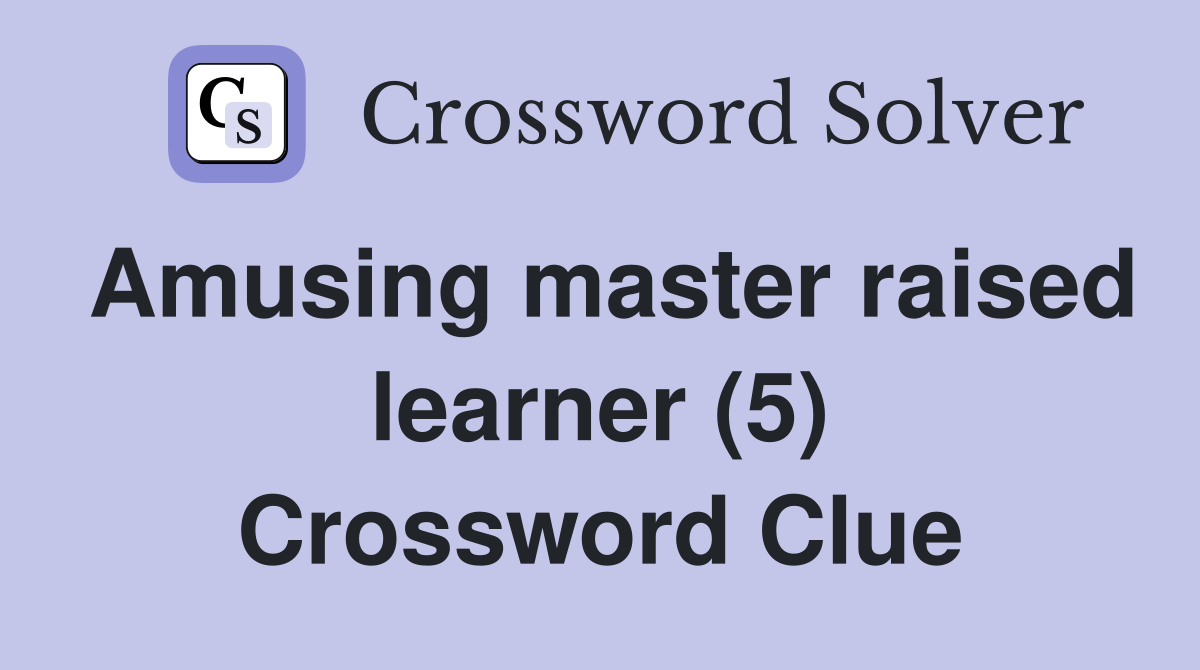 Amusing master raised learner (5) Crossword Clue