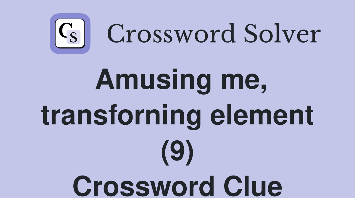 Amusing me, transforning element (9) Crossword Clue