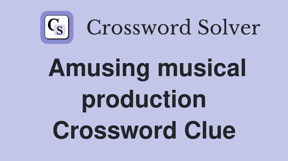 Amusing musical production Crossword Clue