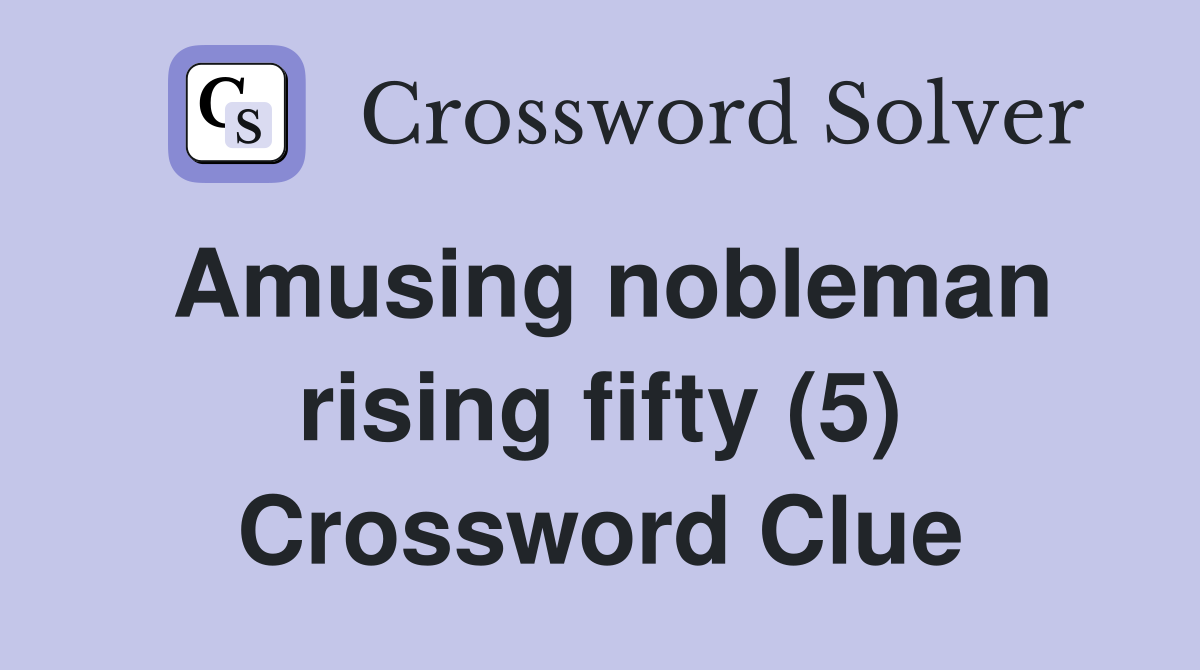 Amusing nobleman rising fifty (5) Crossword Clue