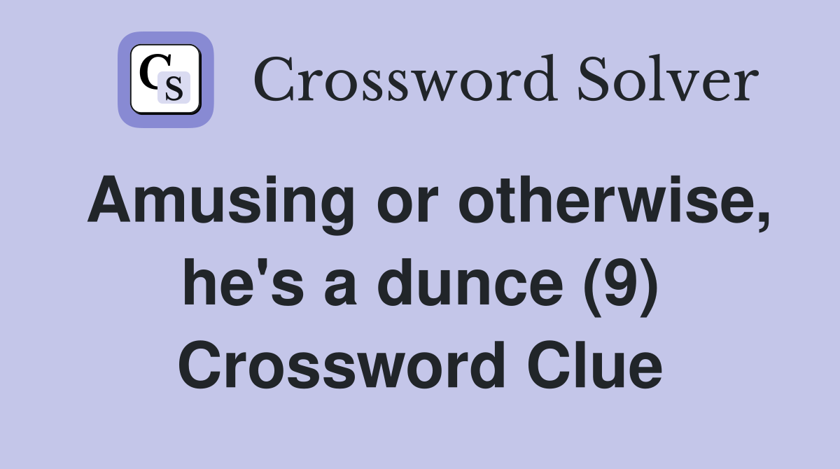 Amusing or otherwise, he's a dunce (9) Crossword Clue