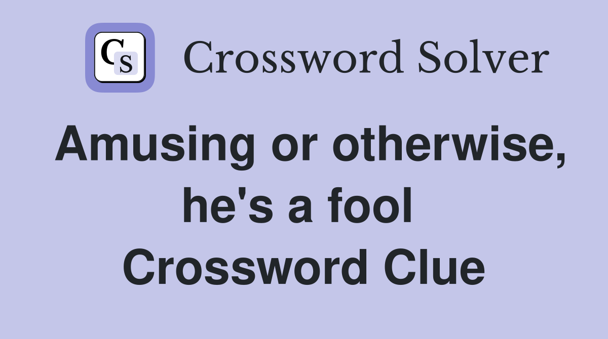 Amusing or otherwise, he's a fool  Crossword Clue