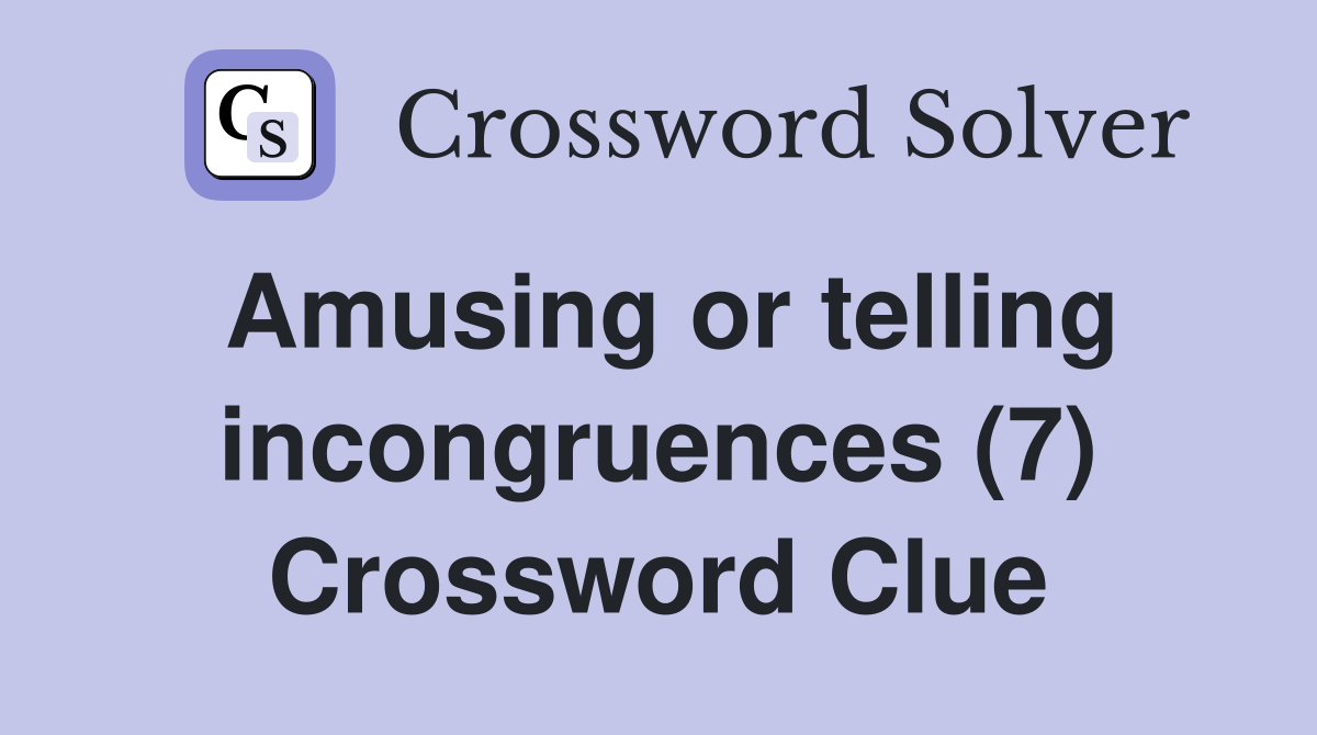 Amusing or telling incongruences (7) Crossword Clue