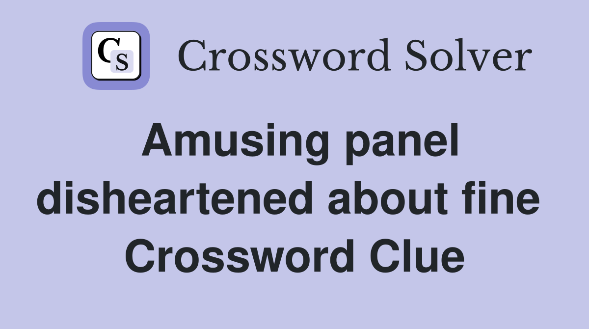 Amusing panel disheartened about fine  Crossword Clue