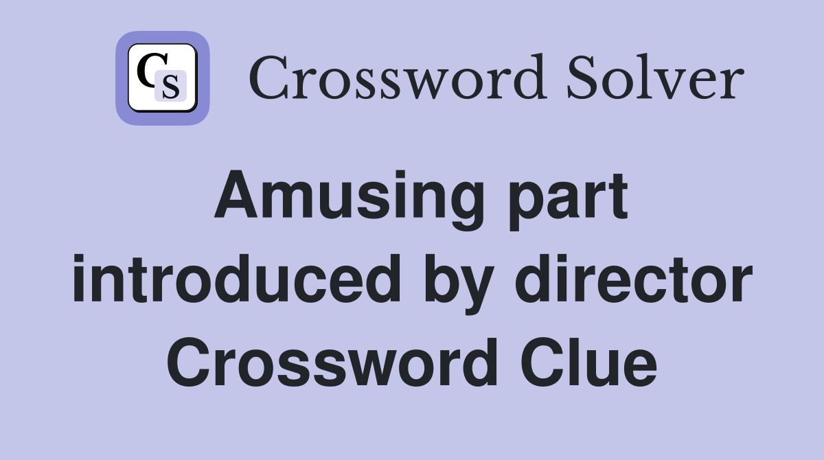 Amusing part introduced by director Crossword Clue