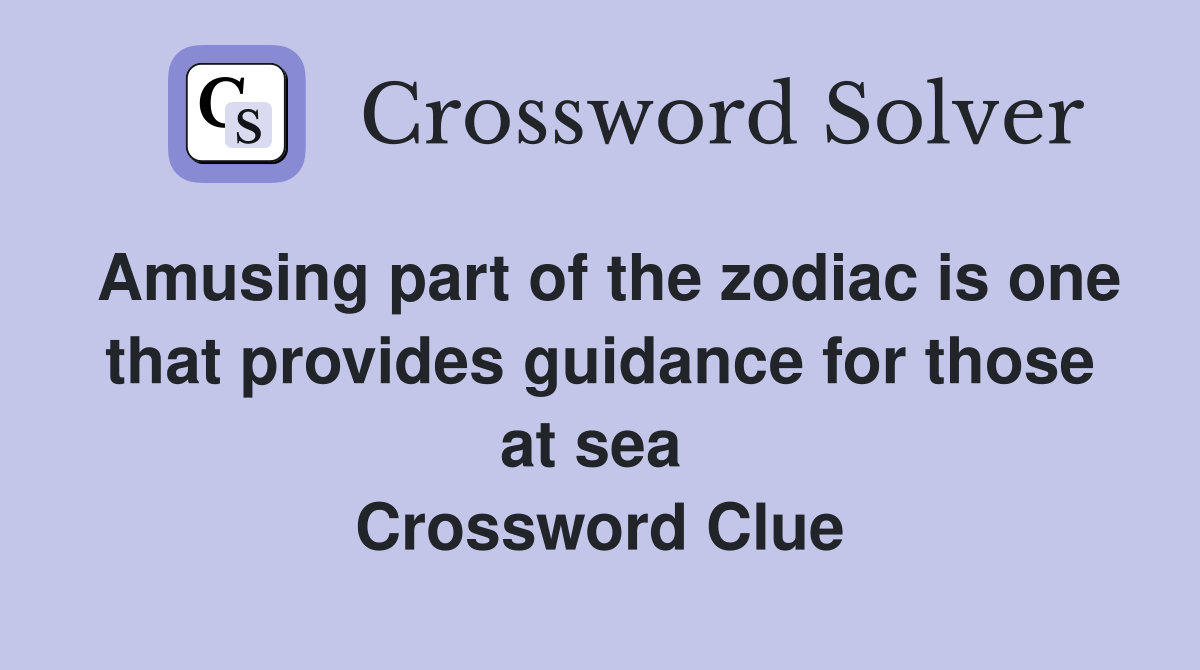 Amusing part of the zodiac is one that provides guidance for those at sea  Crossword Clue