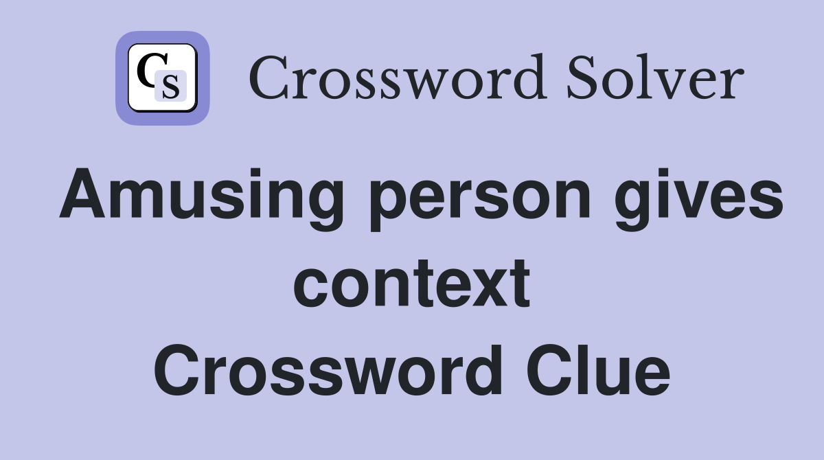 Amusing person gives context Crossword Clue