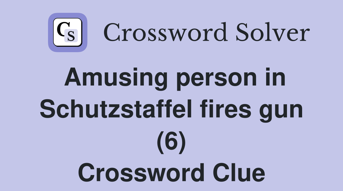Amusing person in Schutzstaffel fires gun (6) Crossword Clue