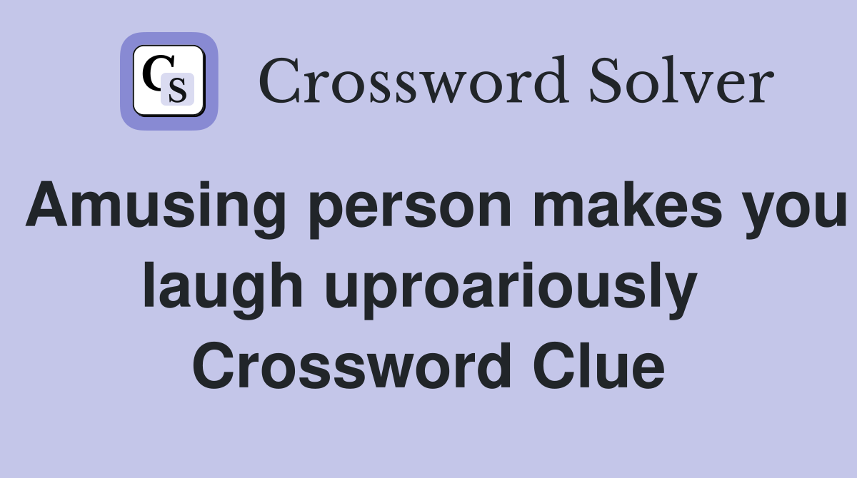 Amusing person makes you laugh uproariously  Crossword Clue