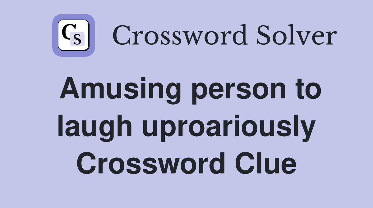 Amusing person to laugh uproariously Crossword Clue