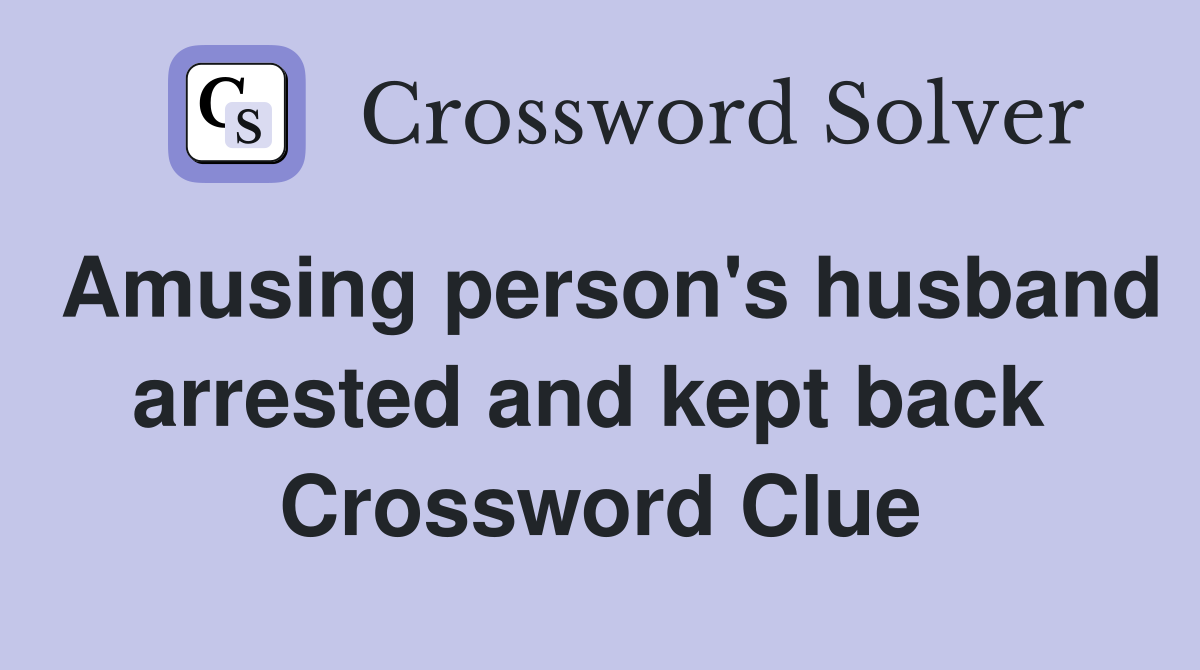 Amusing person's husband arrested and kept back  Crossword Clue
