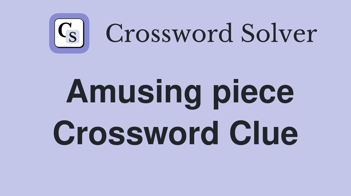 Amusing piece Crossword Clue