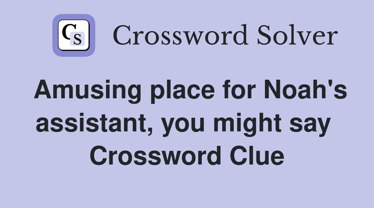 Amusing place for Noah's assistant, you might say  Crossword Clue