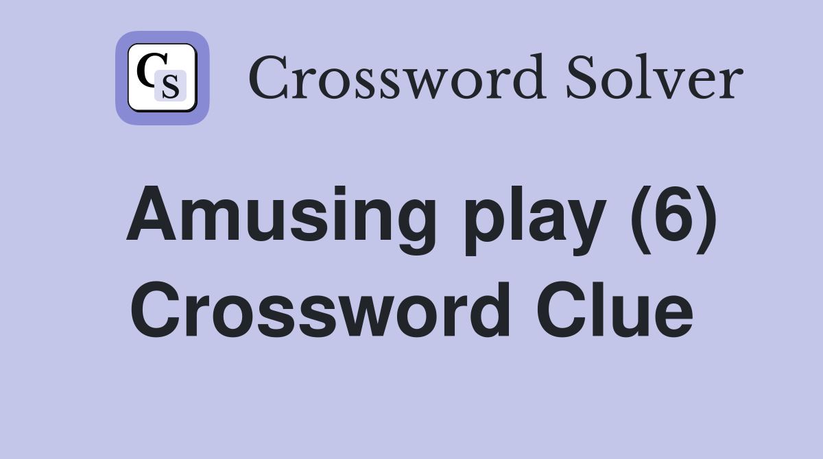 Amusing play (6) Crossword Clue