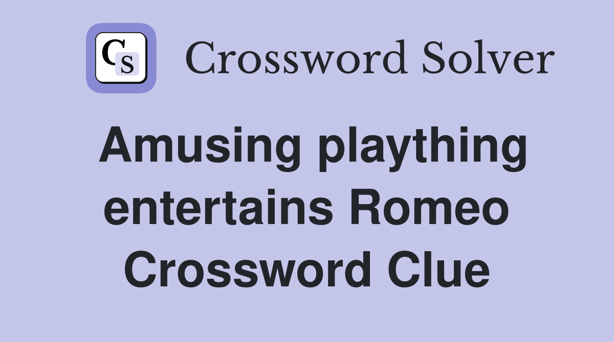 Amusing plaything entertains Romeo Crossword Clue