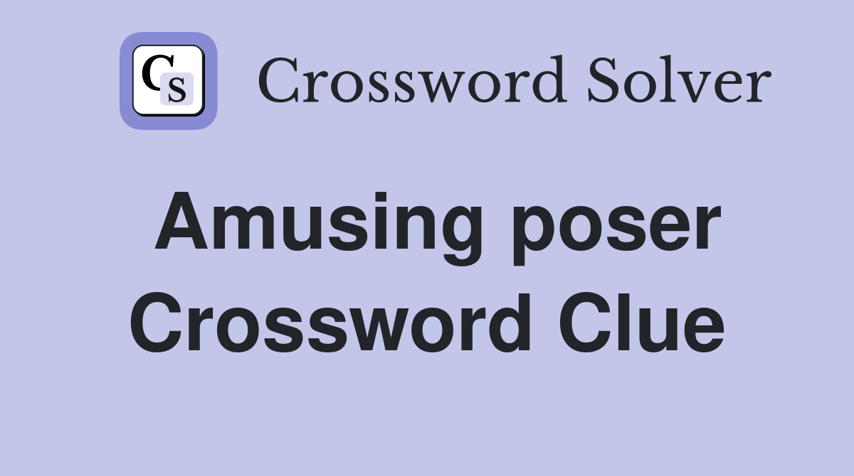 Amusing poser Crossword Clue