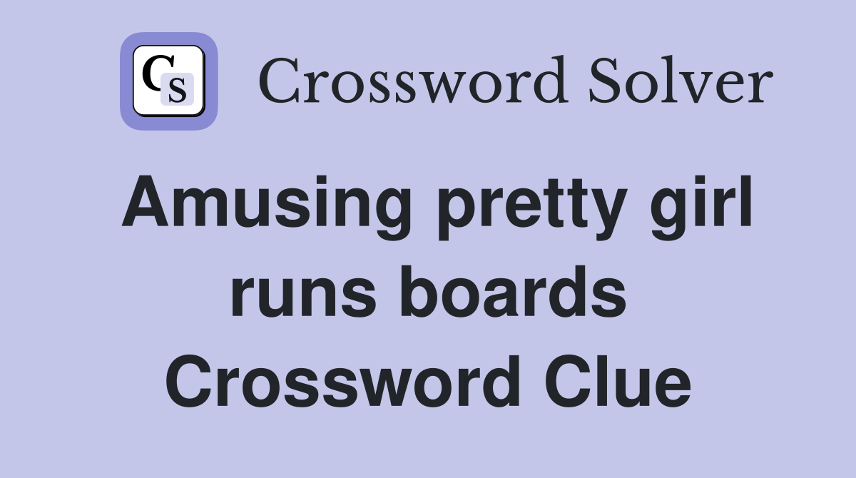 Amusing pretty girl runs boards Crossword Clue