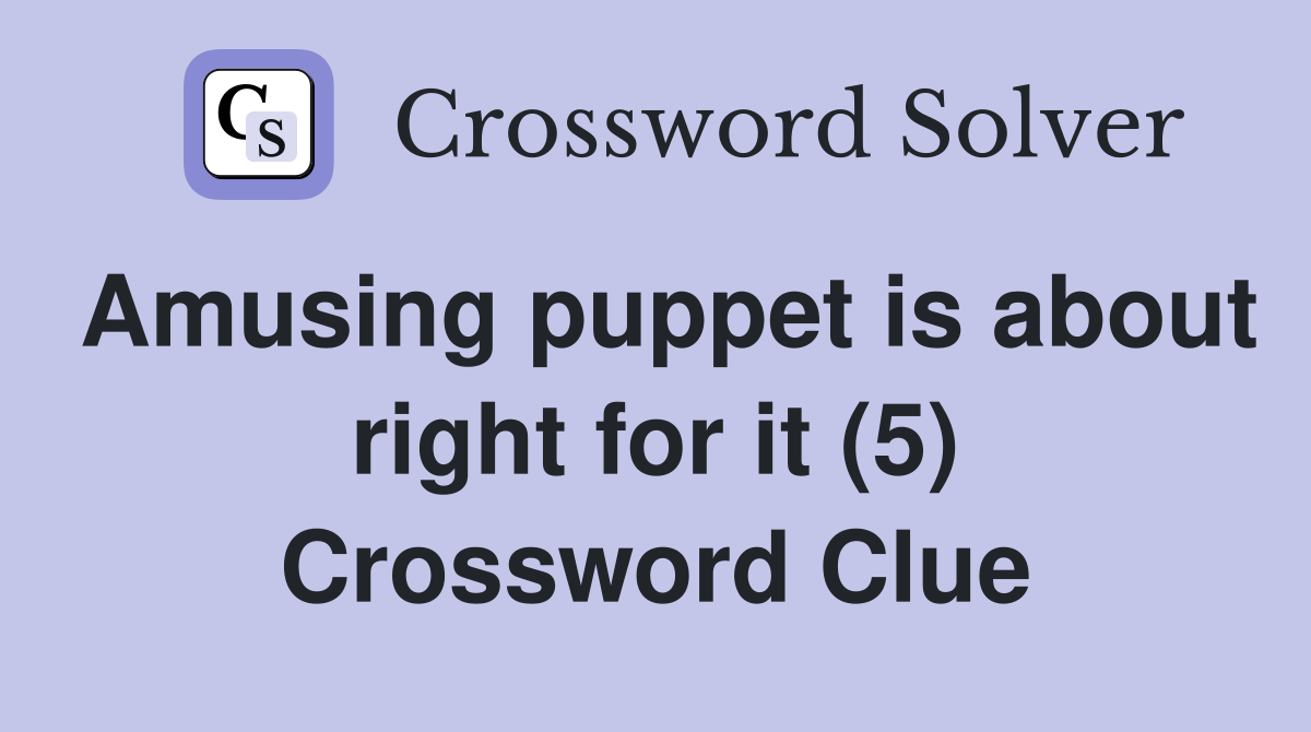 Amusing puppet is about right for it (5) Crossword Clue