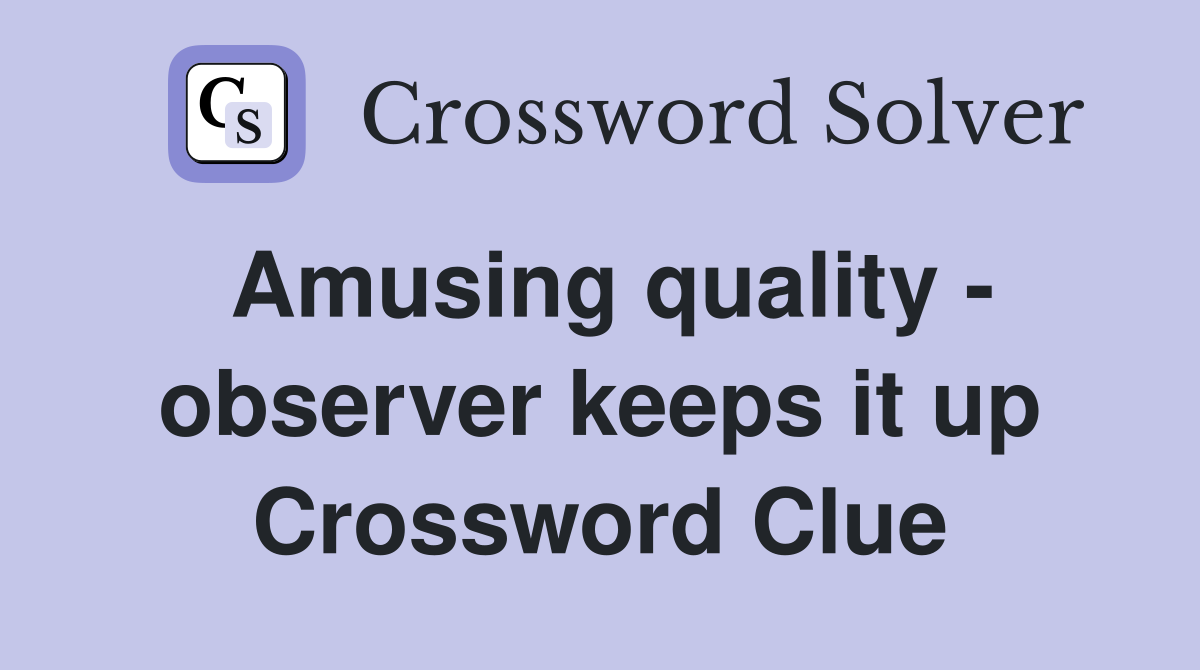 Amusing quality - observer keeps it up Crossword Clue