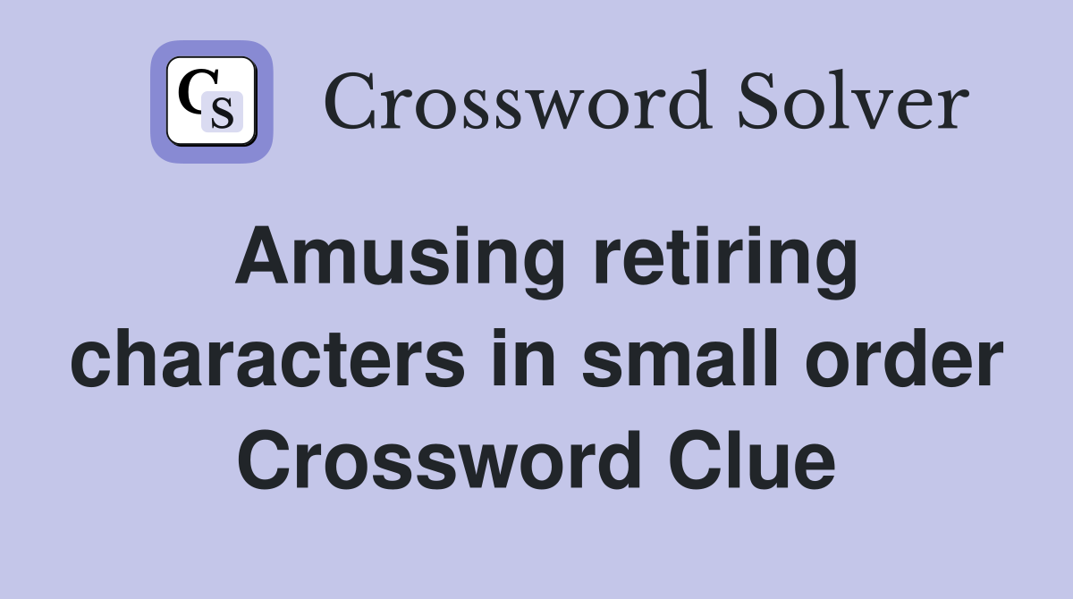 Amusing retiring characters in small order Crossword Clue