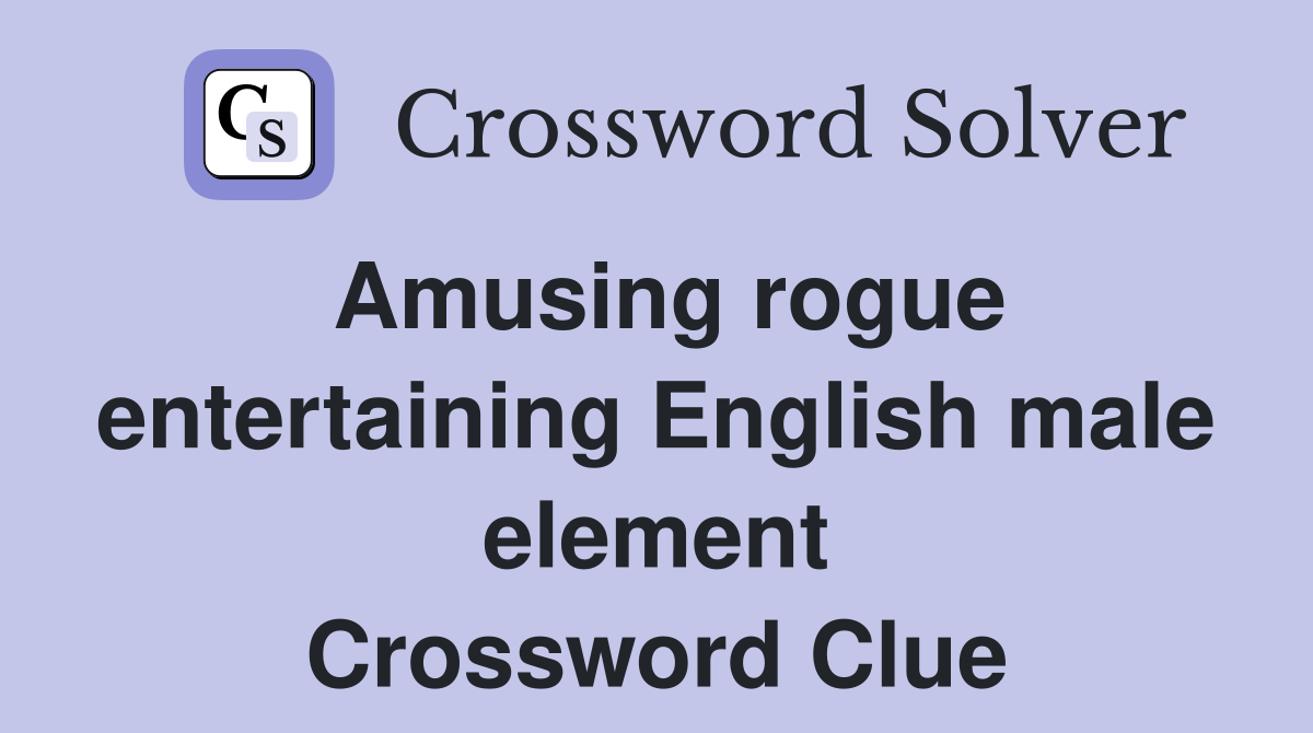 Amusing rogue entertaining English male element Crossword Clue