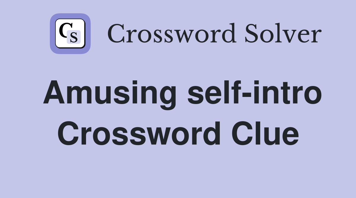 Amusing self-intro Crossword Clue