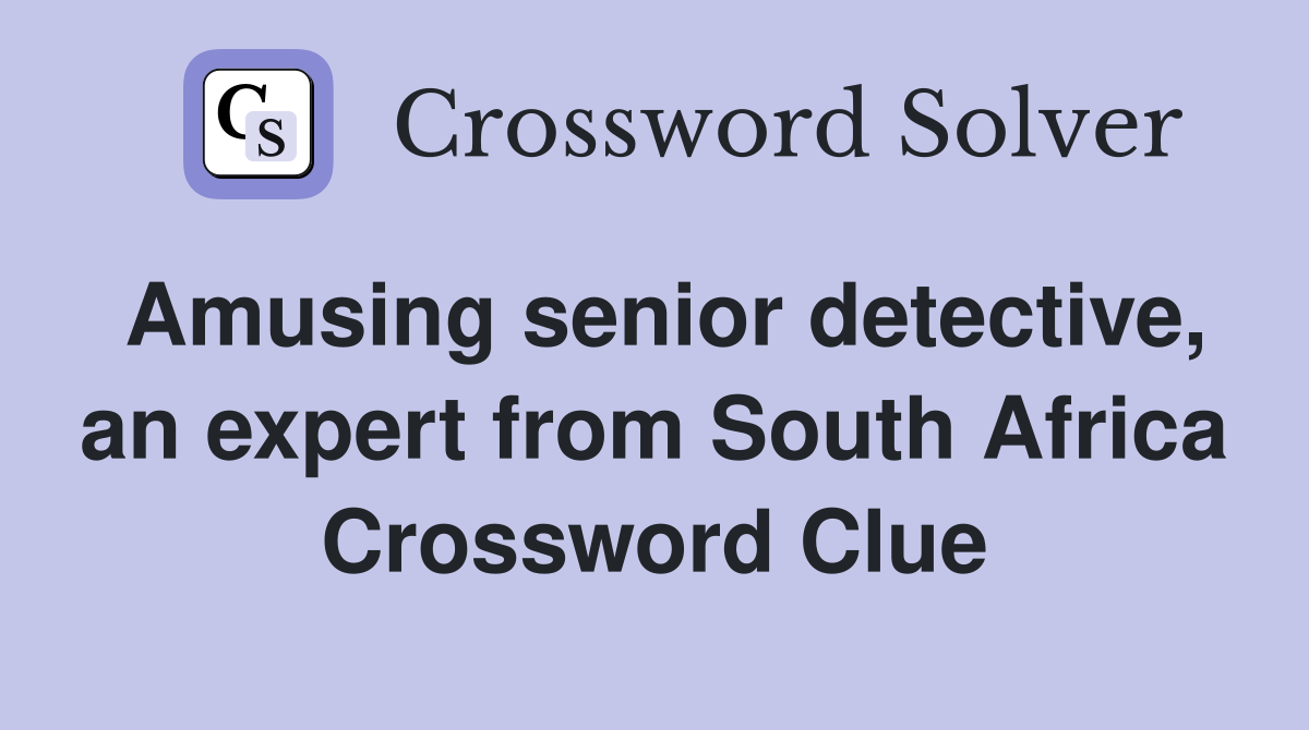 Amusing senior detective, an expert from South Africa Crossword Clue
